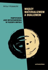 Między materializmem a dualizmem. Panpsychizm jako metastanowisko w filozofii umysłu. - Artur Kosecki - ebook