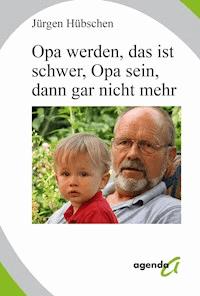 Opa werden, das ist schwer, Opa sein, dann gar nicht mehr - Jürgen Hübschen - ebook