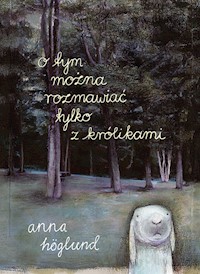 O tym można rozmawiać tylko z królikami - Höglund Anna - książka