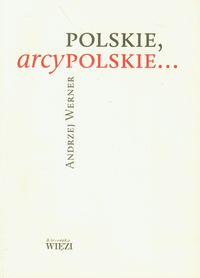 Polskie, arcypolskie ... - Werner Andrzej - książka