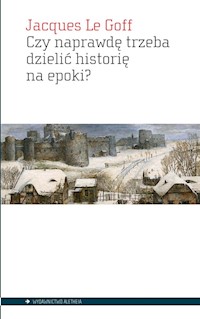 Czy naprawdę trzeba dzielić historię na epoki? - Jacques Le Goff - książka