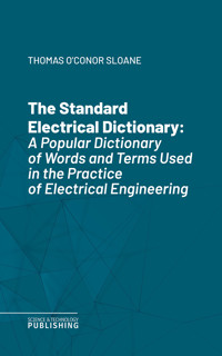 The Standard Electrical Dictionary - Thomas O'Conor Sloane - ebook