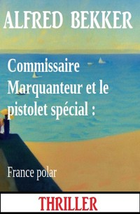 Commissaire Marquanteur et le pistolet spécial : France polar - Alfred Bekker - ebook