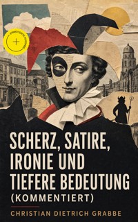Scherz, Satire, Ironie und tiefere Bedeutung (Kommentiert) - Christian Dietrich Grabbe - ebook