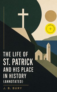 The Life of St. Patrick and His Place in History (Annotated) - j.b. bury - ebook