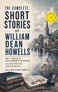 The Complete Short Stories of William Dean Howells: 40+ Tales & Children's Stories (Illustrated) (Annotated) - William Dean Howells - ebook