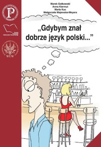 Gdybym znał dobrze język polski - Gołkowski Marek, Kiermut Anna, Kuc Maria, Majewska-Meyers Małgorzata - książka