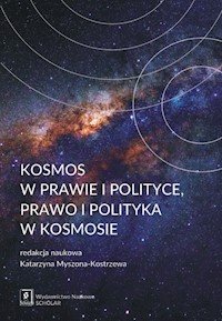 Kosmos w prawie i polityce, prawo i polityka w kosmosie - Katarzyna Myszona-Kostrzewa - książka