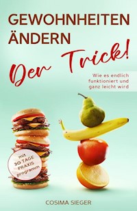GEWOHNHEITEN ÄNDERN: DER TRICK! Wie es endlich funktioniert und ganz leicht wird - Cosima Sieger - ebook