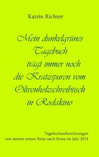 Mein dunkelgrünes Tagebuch trägt immer noch die Kratzspuren vom Olivenholzschreibtisch in Rodakino - Katrin Richter - ebook