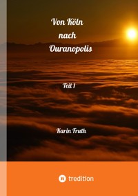 Von Köln nach Ouranopolois 2087 - Teil 1 - Karin Fruth - ebook