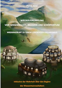 Wiedervereinigung von Wissenschaft, Religion und Schöpfertum - Pierre Alizé - ebook