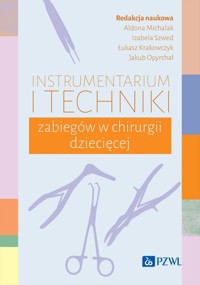 Instrumentarium i techniki zabiegów w chirurgii dziecięcej - Aldona Michalak, Izabela Szwed, Jakub Opyrchał, Łukasz Krakowczyk - książka