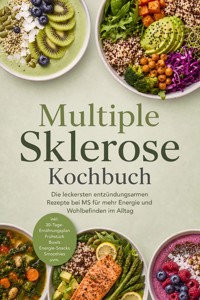 Multiple Sklerose Kochbuch: Die leckersten entzündungsarmen Rezepte bei MS für mehr Energie und Wohlbefinden im Alltag – inkl. 30-Tage-Ernährungsplan, Frühstück, Bowls, Energie-Snacks, Smoothies uvm. - Elisa Korporal - ebook