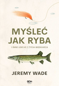 Myśleć jak ryba i inne lekcje z życia wędkarza - Jeremy Wade - ebook + książka