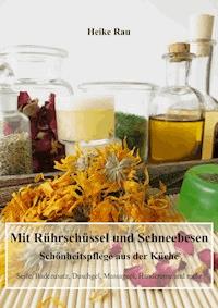 Mit Rührschüssel und Schneebesen - Schönheitspflege aus der Küche - Heike Rau - ebook