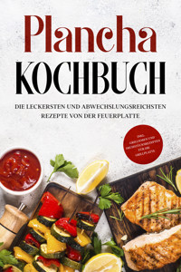 Plancha Kochbuch: Die leckersten und abwechslungsreichsten Rezepte von der Feuerplatte - inkl. Grillsoßen und Frühstücksrezepten für die Grillplatte - Markus Hünsche - ebook