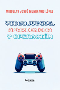 Videojuegos, apariencia y operación - Miroslav Josué Muminagic López - ebook