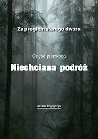 Za progiem starego dworu. Niechciana podróż cz. I - Ariana Bogajczyk - ebook