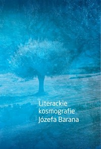 Literackie kosmografie Józefa Barana - Piotr Borek (red.), Marek Karwala (red.), Roman Mazurkiewicz (red.) - ebook