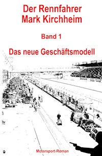 Der Rennfahrer Mark Kirchheim - Band 1 - Motorsport-Roman - Markus Schmitz - ebook