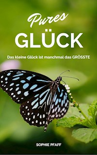 Pures GLÜCK: Das kleine Glück ist manchmal das GRÖSSTE - Sophie Pfaff - ebook