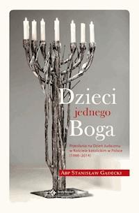 Dzieci jednego Boga. Przesłania na Dzień Judaizmu w Kościele katolickim w Polsce (1998-2014) - abp Stanisław Gądecki - ebook