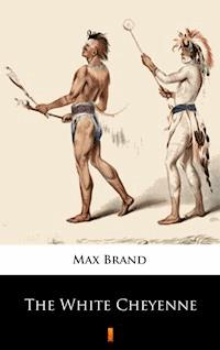 The White Cheyenne - Max Brand - ebook