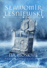 Na Moskwę. Polacy na Kremlu w XVII wieku - Sławomir Leśniewski - ebook + książka