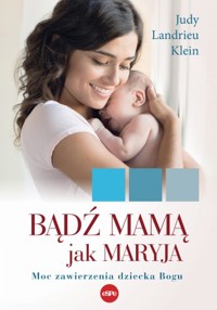 Bądź mamą jak Maryja. Moc zawierzenia dziecka Bogu - Judy Landrieu Klein - książka