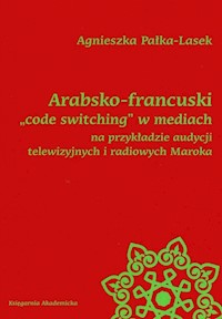 Arabsko-francuski code switching w mediach na przykładzie audycji telewizyjnych i radiowych Maroka - Pałka-Lasek Agnieszka - książka