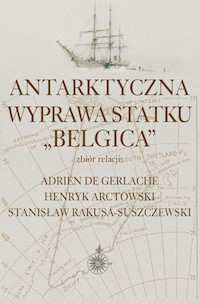 Antarktyczna wyprawa statku Belgica - De Gerlache Adrien, Arctowski Henryk, Rakusa-Suszczewski Stanisław - książka