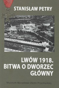 Lwów 1918 Bitwa o Dworzec Główny - Petry Stanisław - książka