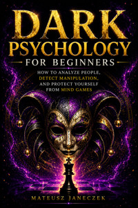 Dark Psychology for Beginners – How to Analyze People, Detect Manipulation, and Protect Yourself from Mind Games - Mateusz Janeczek - ebook