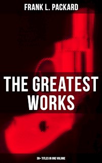 The Greatest Works of Frank L. Packard (30+ Titles in One Volume) - Frank L. Packard - ebook