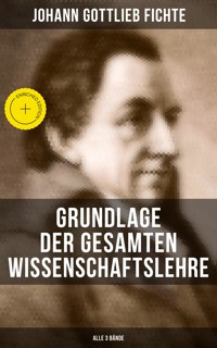 Grundlage der gesamten Wissenschaftslehre (Alle 3 Bände) - Johann Gottlieb Fichte - ebook