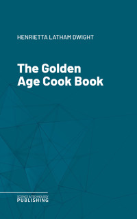 The Golden Age Cook Book - Dwight - ebook
