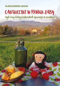 Cantuccini w Parku Żaby, czyli ciąg dalszy toskańskich opowieści ze smakiem - Aleksandra Seghi - ebook