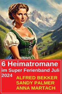 6 Heimatromane im Super Ferienband Juli 2024 - Alfred Bekker - ebook