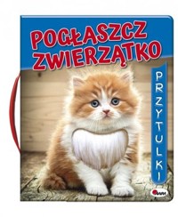 Przytulki. Pogłaszcz zwierzątko - zbiorowa praca - książka