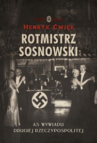 Rotmistrz Sosnowski. As wywiadu Drugiej Rzeczpospolitej - Henryk Ćwięk - ebook