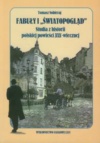 Fabuły i światopogląd. Studia z historii polskiej powieści XIX-wiecznej - Tomasz Sobieraj - książka
