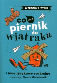Co ma piernik do wiatraka i inne językowe rozkminy - Zych Weronika - książka