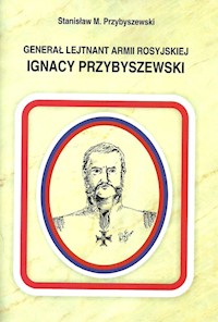 Generał Lejtnant Armii Rosyjskiej Ignacy Przybyszewski - Przybyszewski Stanisław M. - książka