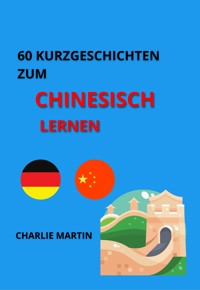 60 Kurzgeschichten zum Chinesischlernen - Charlie Martin - ebook
