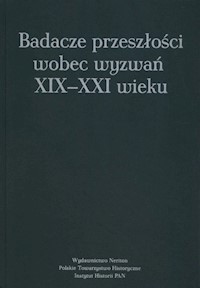 Badacze przeszłości wobec wyzwań XIX-XXI wieku -  - książka