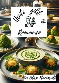 Heute gibt es - Romanesco - Blaze Flamingrill - ebook
