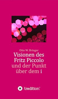 Visionen des Fritz Piccolo und der Punkt über dem i - otto w bringer - ebook