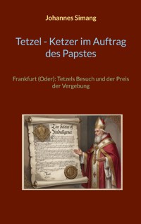 Tetzel, Ketzer im Auftrag des Papstes - Johannes Simang - ebook