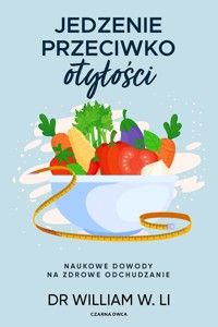 Jedzenie przeciwko otyłości. Naukowe dowody na zdrowe odchudzanie - Dr William W. Li - ebook + książka